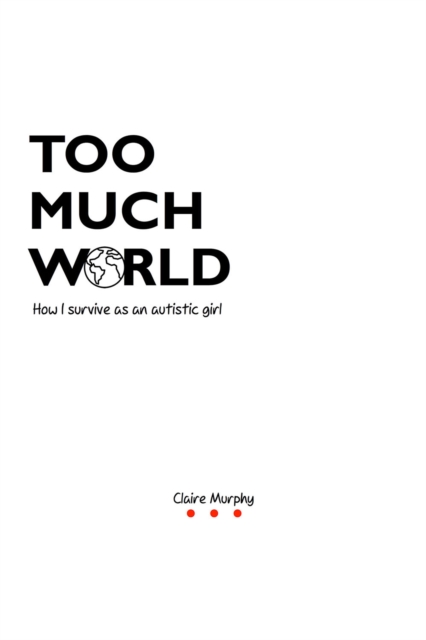 Too Much World : How I survive as an autistic girl, PDF eBook