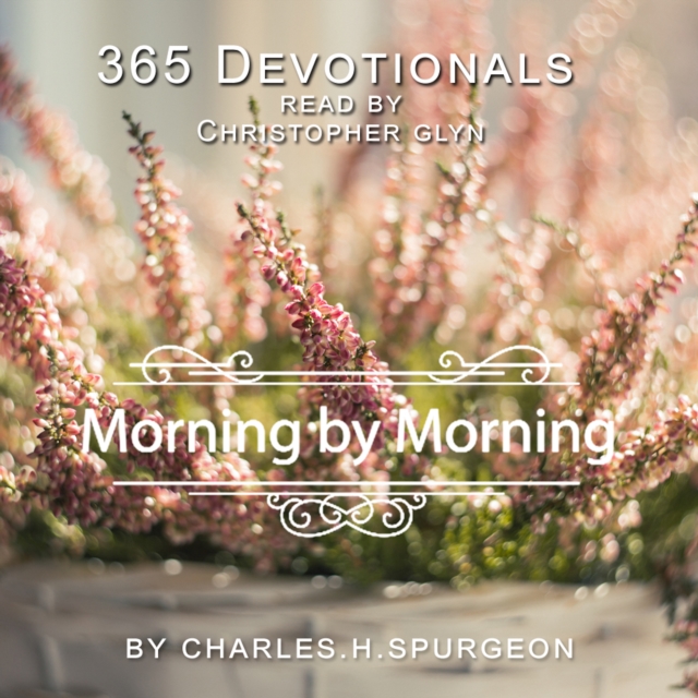 365 Devotionals. Morning By Morning - by Charles H. Spurgeon., eAudiobook MP3 eaudioBook