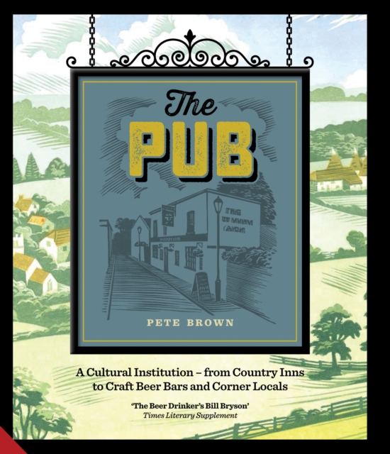 The Pub : A Cultural Institution - from Country Inns to Craft Beer Bars and Corner Locals, EPUB eBook