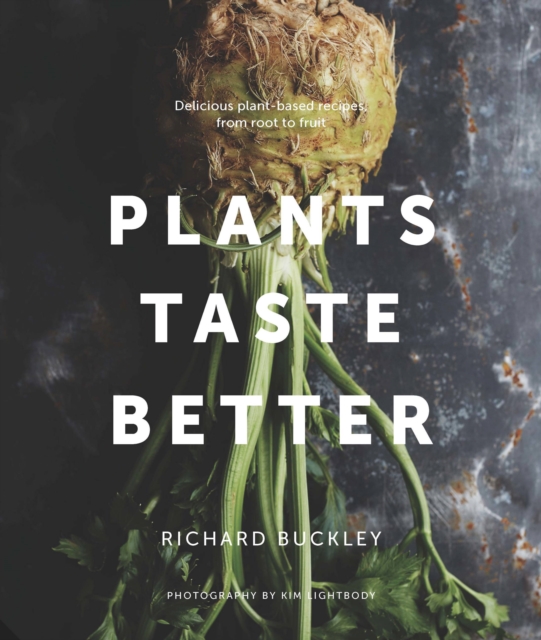 Plants Taste Better : Delicious plant-based recipes, from root to fruit, Hardback Book