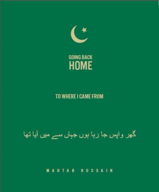Going Back Home To Where I Came From : Mahtab Hussain, Hardback Book