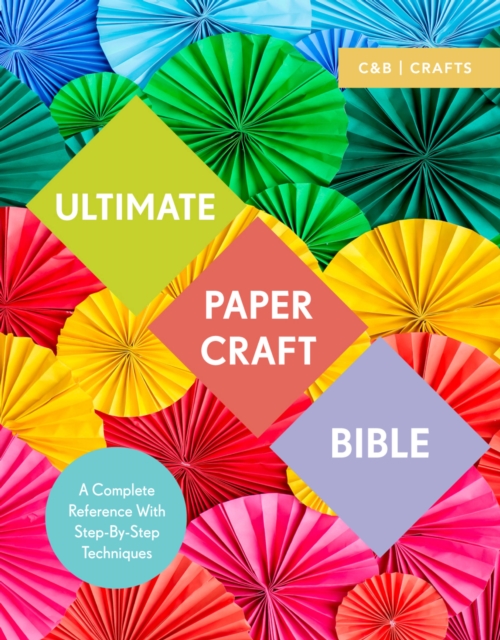 Ultimate Paper Craft Bible : A complete reference with step-by-step techniques, Paperback / softback Book