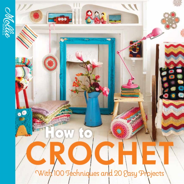 How to Crochet : With 100 Techniques and 15 Easy Projects, Paperback / softback Book