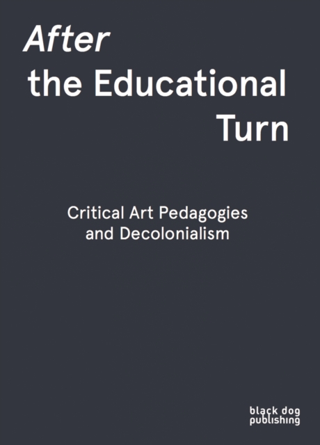 After the Educational Turn : Critical Art Pedagogies and Decolonialism, Paperback / softback Book