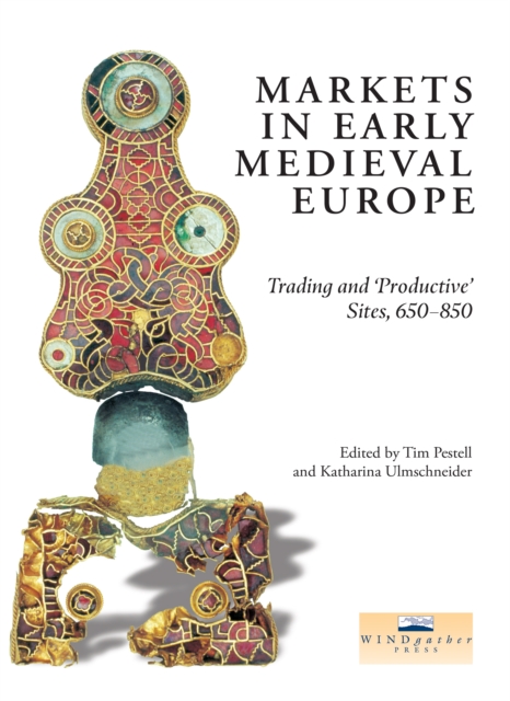 Markets in Early Medieval Europe : Trading and 'Productive' Sites, 650-850, PDF eBook