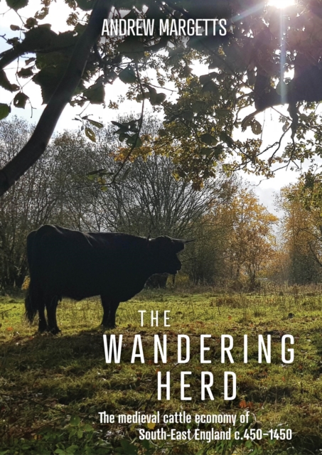 The Wandering Herd : The Medieval Cattle Economy of South-East England c.450-1450, EPUB eBook