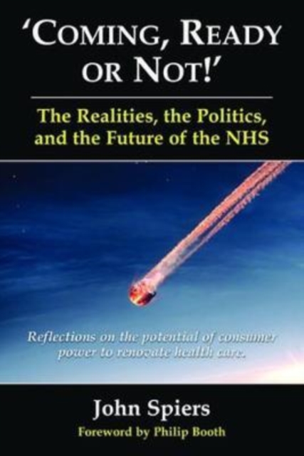 Coming Ready or Not! : The Realities, the Politics and the Future of the NHS, Hardback Book