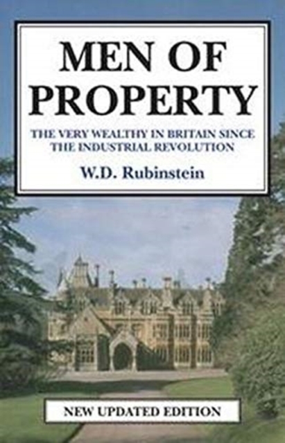 Men of Property : The Very Wealthy in Britain Since The Industrial Revolution, Hardback Book