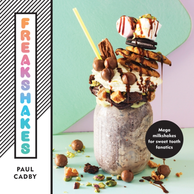 Freakshakes : Mega milkshakes for sweet tooth fanatics, Hardback Book