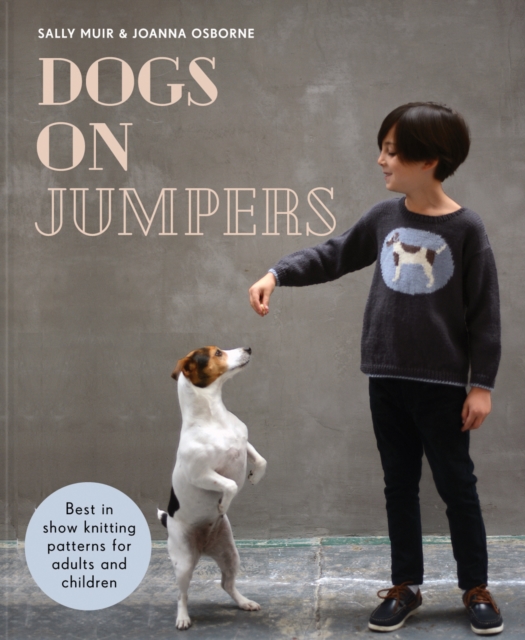 Dogs on Jumpers : Best in show knitting patterns for adults and children, Hardback Book