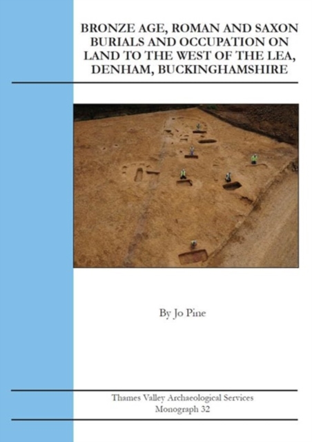 Bronze Age, Roman and Saxon Burials and Occupation on land to the west of The Lea, Denham, Buckinghamshire, Paperback / softback Book