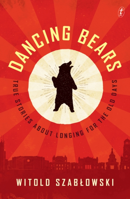 Dancing Bears : True Stories about Longing for the Old Days, Paperback / softback Book