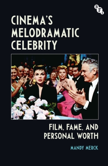 Cinema's Melodramatic Celebrity : Film, Fame, and Personal Worth, Hardback Book