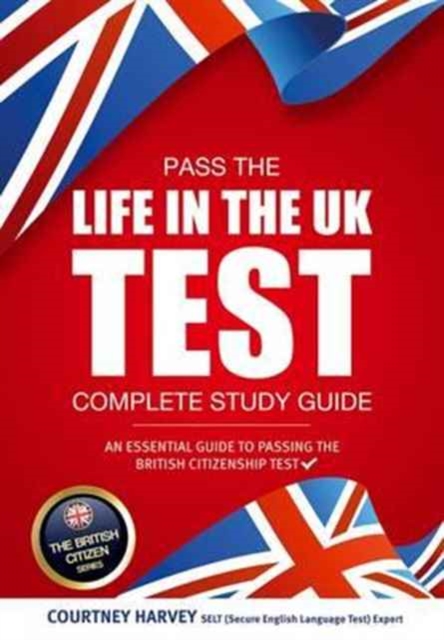 Pass the Life in the UK Test: Complete Study Guide. An Essential Guide to Passing the British Citizenship Test, Paperback / softback Book