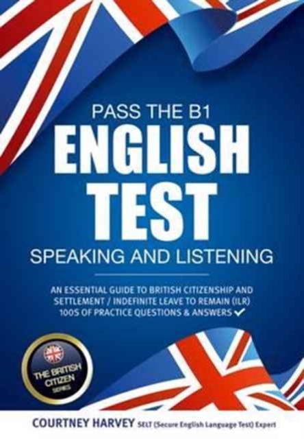 Pass the B1 English Test: Speaking and Listening. An Essential Guide to British Citizenship/Indefinite Leave to Remain, Paperback / softback Book