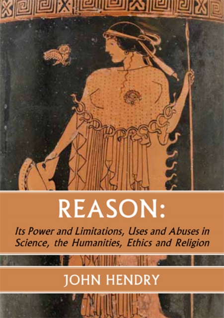 Reason: : Its Power and Limitations, Uses and Abuses in Science, the humanities, Ethics and Religion, EPUB eBook