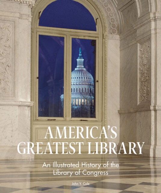America's Greatest Library : An Illustrated History of the Library of Congress, EPUB eBook