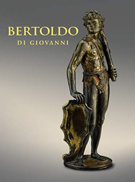 Bertoldo di Giovanni: The Renaissance of Sculpture in Medici Florence, Hardback Book