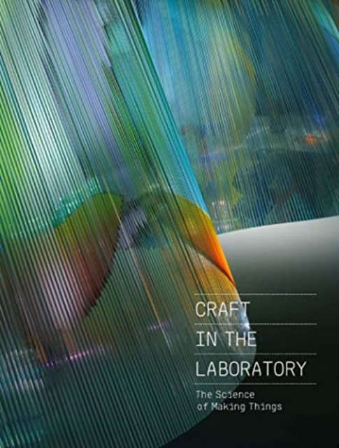 Craft in the Laboratory: The Science of Making Things, Hardback Book