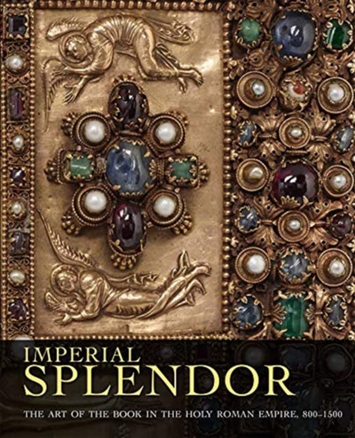 Imperial Splendor : The Art of the Book in the Holy Roman Empire, 800-1500, Hardback Book