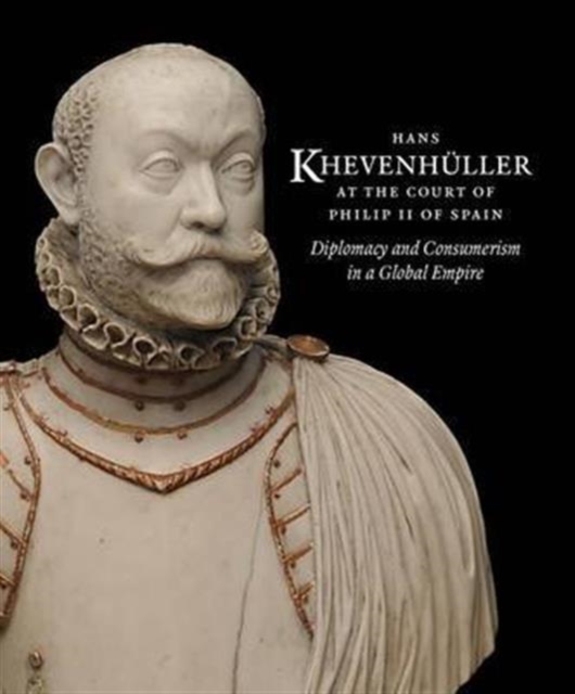 Hans KhevenhuLler at the Court of Philip II of Spain : Diplomacy and Consumerism in a Global Empire, Hardback Book