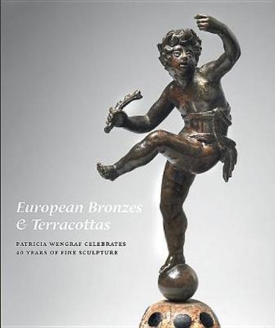 European Bronzes & Terracottas: Patricia Wengraf Celebrates 40 Years of Fine Sculpture, Hardback Book