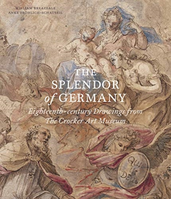 The Splendor of Germany: Eighteenth-Century Drawings from the Crocker Art Museum, Paperback / softback Book