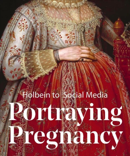 Portraying Pregnancy: from Holbein to Social Media, Paperback / softback Book