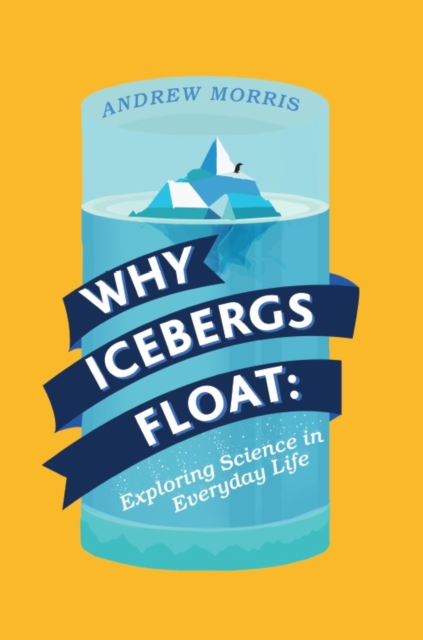 Why Icebergs Float : Exploring Science in Everyday Life, Hardback Book