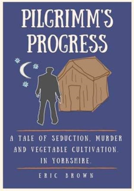 Pilgrimm's Progress : A Tale of Seduction, Murder and Vegetable Cultivation. in Yorkshire, Paperback / softback Book