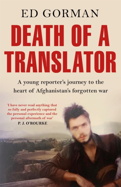 Death of a Translator : A young reporter's journey to the heart of Afghanistan's forgotten war, Paperback / softback Book