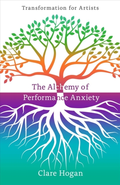 The Alchemy of Performance Anxiety: Transformation for Artists, Paperback / softback Book