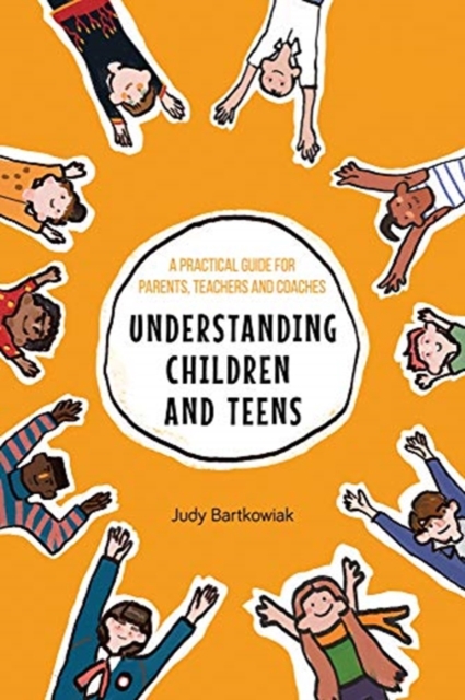 Understanding Children and Teens : A Practical Guide for Parents, Teachers and Coaches, Paperback / softback Book