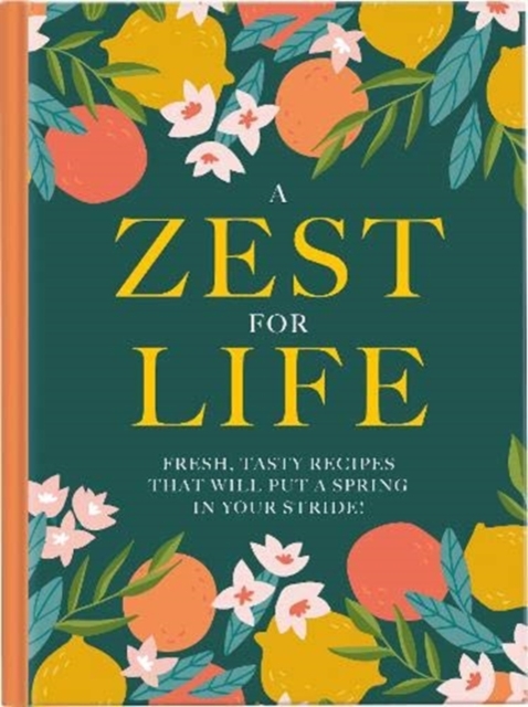 A Zest For Life : Fresh, tasty recipes that will put a spring in your stride, Hardback Book
