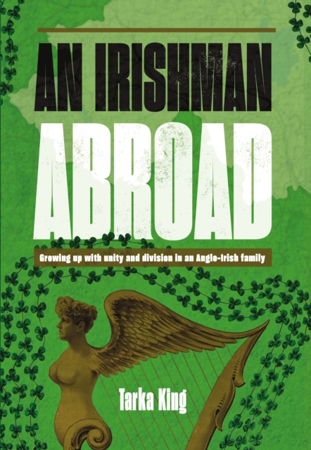 An Irishman Abroad : Growing up with Unity and Division in an Anglo-Irish Family, Hardback Book