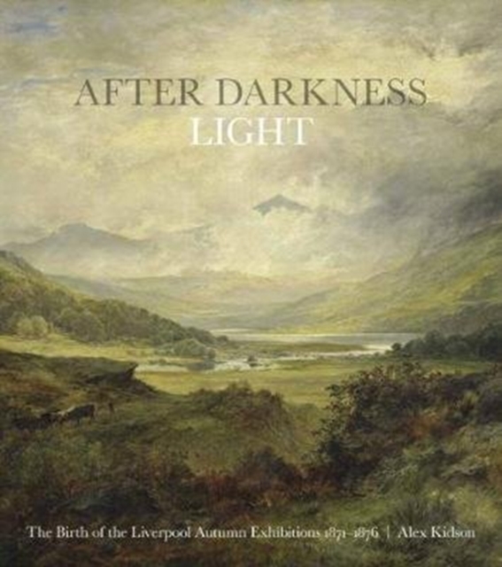 After Darkness Light : The Birth of the Liverpool Autumn Exhibitions 1871-1876, Paperback / softback Book