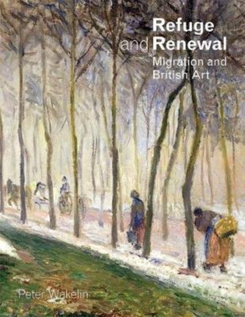 Refuge and Renewal : Migration and British Art, Paperback / softback Book