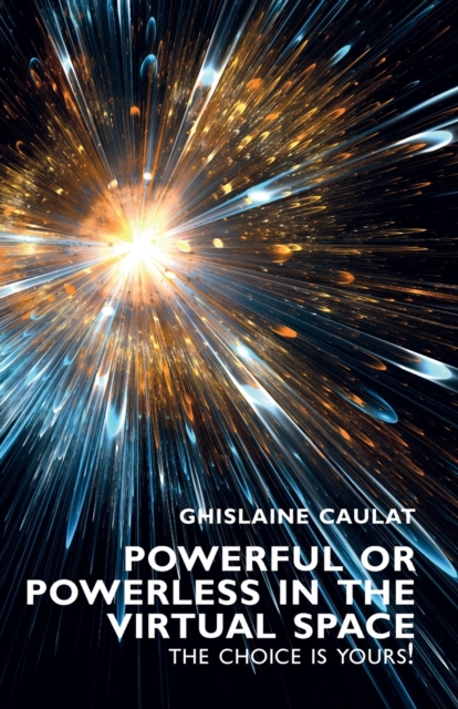 Powerful or Powerless in the Virtual Space - the Choice Is Yours!, Paperback / softback Book