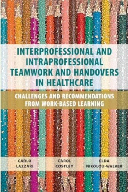 Interprofessional and Intraprofessional Teamwork and Handovers in Healthcare : Challenges and Recommendations from Work-based Learning, Paperback / softback Book