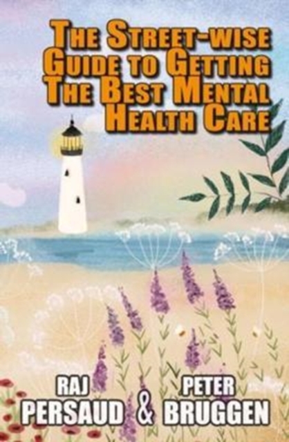 The Street-wise Guide to Getting the Best Mental Health Care : How to Survive the Mental Health System and Get Some Proper Help, Paperback / softback Book