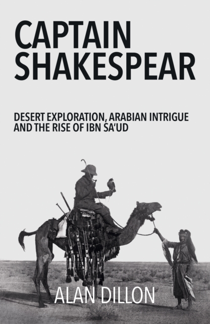 Captain Shakespear : Desert exploration, Arabian intrigue and the rise of Ibn Sa'ud, EPUB eBook