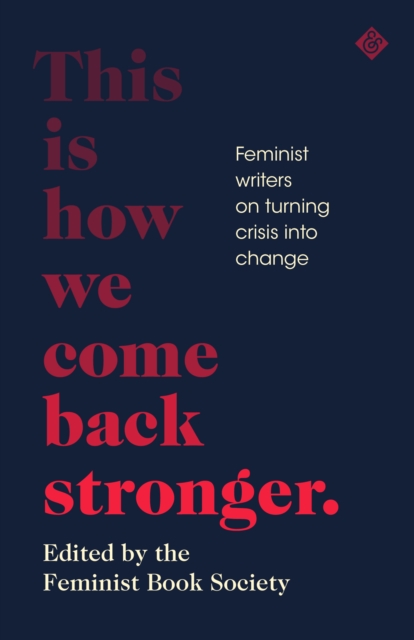 This Is How We Come Back Stronger : Feminist Writers On Turning Crisis Into Change, Hardback Book