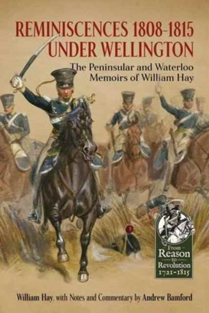Reminiscences 1808-1815 Under Wellington : The Peninsular and Waterloo Memoirs of William Hay, Hardback Book