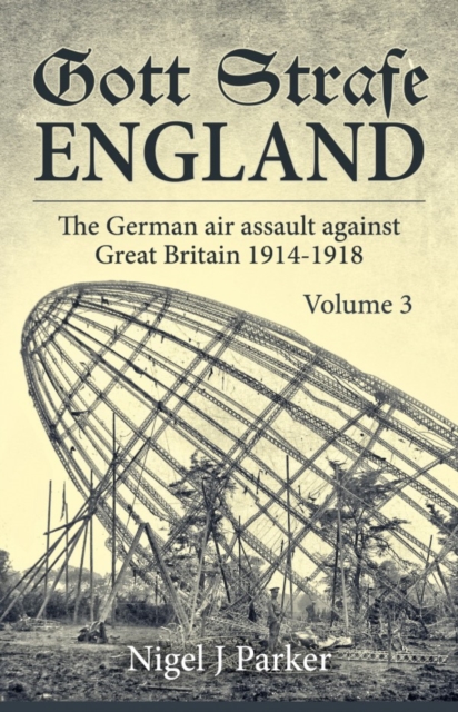 Gott Strafe England Volume 3 : The German Air Assault Against Great Britain 1914-1918, Hardback Book
