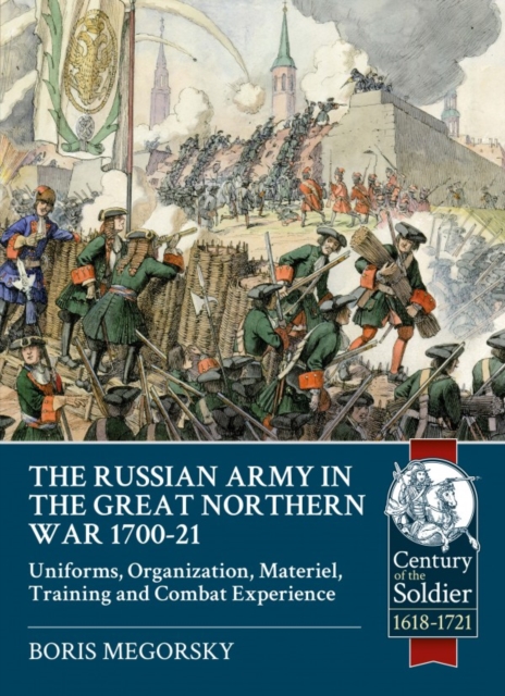 The Russian Army in the Great Northern War 1700-21 : Organization, Material, Training and Combat Experience, Uniforms, Paperback / softback Book