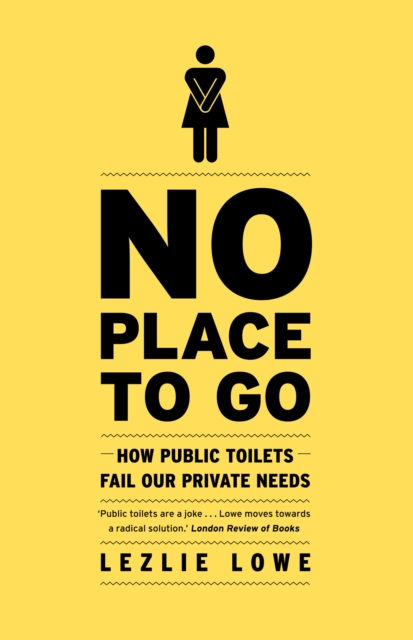 No Place to Go : How Public Toilets Fail Our Private Needs, EPUB eBook
