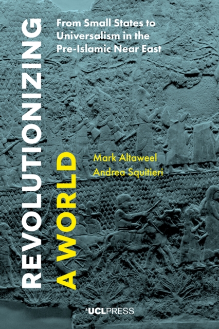 Revolutionizing a World : From Small States to Universalism in the Pre-Islamic Near East, EPUB eBook