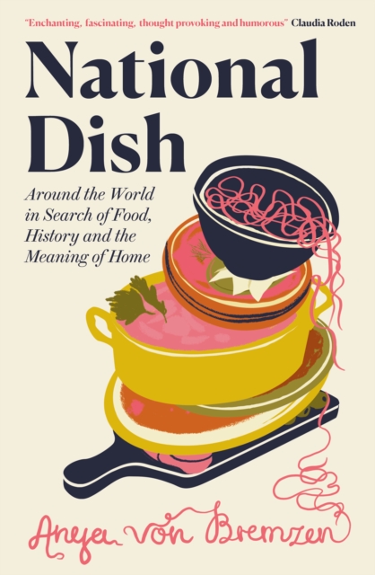 National Dish : Around the World in Search of Food, History and the Meaning of Home, Hardback Book