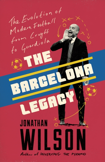 The Barcelona Legacy : Guardiola, Mourinho and the Fight For Football's Soul, Paperback / softback Book