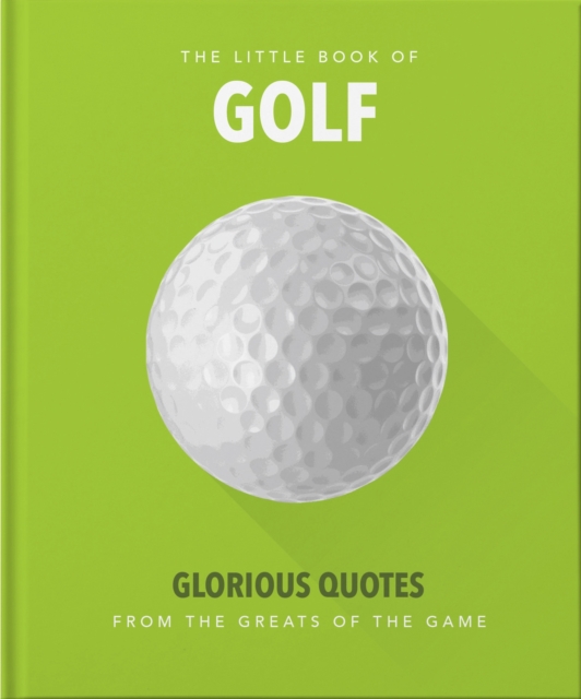 The Little Book of Golf : Great quotes straight down the middle, Hardback Book